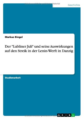 Der Lubliner Juli und seine Auswirkungen auf den Streik in der Lenin-Werft in Danzig - Markus Bingel - Książki - Grin Verlag - 9783656466758 - 5 sierpnia 2013