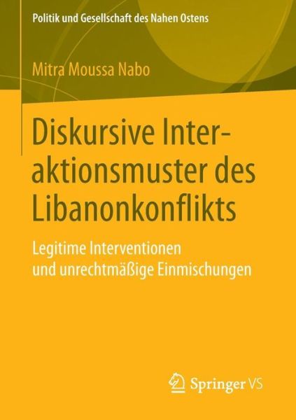 Cover for Mitra Moussa Nabo · Diskursive Interaktionsmuster Des Libanonkonflikts: Legitime Interventionen Und Unrechtmassige Einmischungen - Politik Und Gesellschaft Des Nahen Ostens (Paperback Book) [2015 edition] (2015)