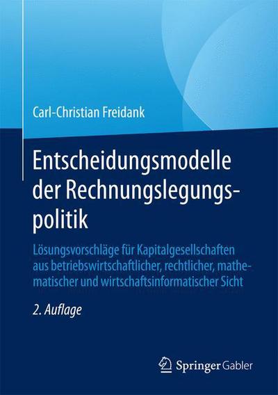 Cover for Carl-Christian Freidank · Entscheidungsmodelle der Rechnungslegungspolitik: Losungsvorschlage fur Kapitalgesellschaften aus betriebswirtschaftlicher, rechtlicher, mathematischer und wirtschaftsinformatischer Sicht (Hardcover Book) (2016)