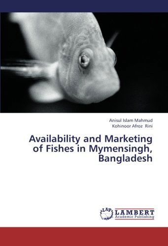 Cover for Kohinoor Afroz Rini · Availability and Marketing of Fishes in Mymensingh, Bangladesh (Paperback Book) (2013)