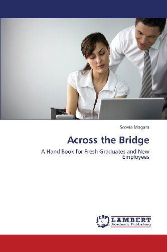 Cover for Scovia Magara · Across the Bridge: a Hand Book for Fresh Graduates and New Employees (Paperback Book) (2013)