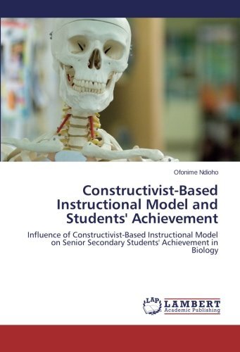 Cover for Ofonime Ndioho · Constructivist-based Instructional Model and Students' Achievement: Influence of Constructivist-based Instructional Model on Senior Secondary Students' Achievement in Biology (Paperback Book) (2014)