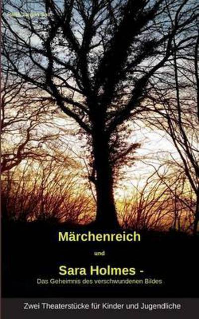 Cover for Hans-Jurgen Soll · Marchenreich und Sara Holmes - Das Geheimnis des verschwundenen Bildes: Zwei Theaterstucke fur Kinder und Jugendliche (Paperback Book) (2016)