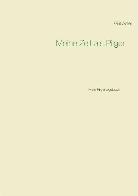 Meine Zeit als Pilger - Adler - Böcker -  - 9783750461758 - 27 januari 2020
