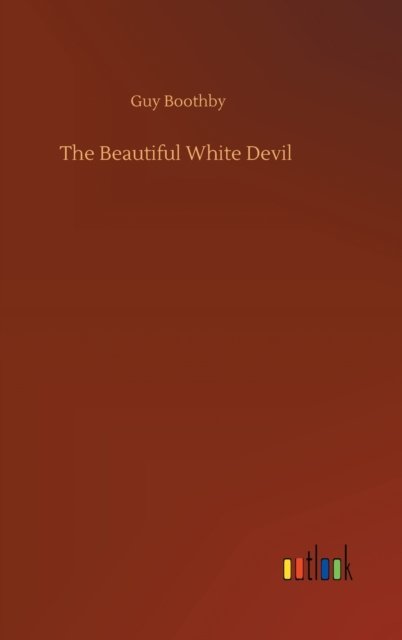 Cover for Guy Boothby · The Beautiful White Devil (Inbunden Bok) (2020)