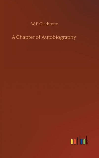 Cover for William Ewart Gladstone · A Chapter of Autobiography (Inbunden Bok) (2020)