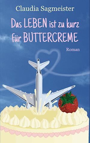 Cover for Claudia Sagmeister · Das Leben ist zu kurz für Buttercreme (Book) (2024)