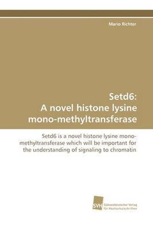 Mario Richter · Setd6: a Novel Histone Lysine Mono-methyltransferase: Setd6 is a Novel Histone Lysine Mono- Methyltransferase Which Will Be Important for the  Understanding of Signaling to Chromatin (Paperback Book) (2009)