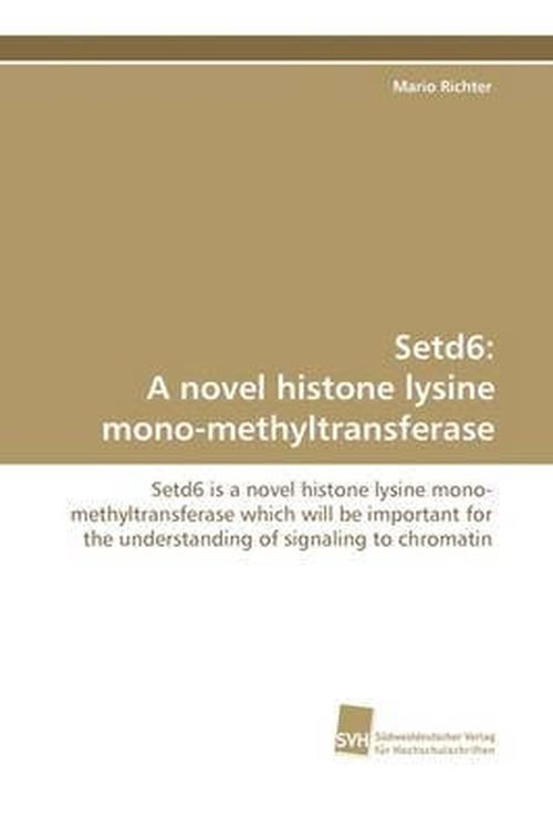 Cover for Mario Richter · Setd6: a Novel Histone Lysine Mono-methyltransferase: Setd6 is a Novel Histone Lysine Mono- Methyltransferase Which Will Be Important for the  Understanding of Signaling to Chromatin (Paperback Book) (2009)