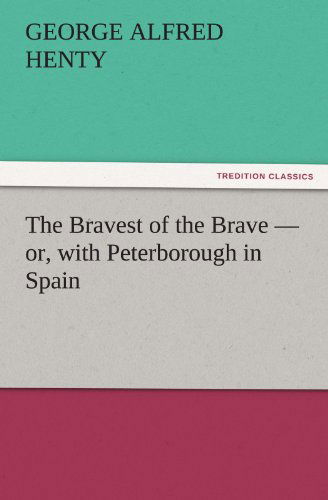 Cover for George Alfred Henty · The Bravest of the Brave  -  Or, with Peterborough in Spain (Tredition Classics) (Paperback Book) (2011)