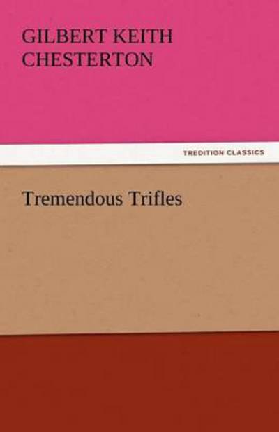 Tremendous Trifles (Tredition Classics) - Gilbert Keith Chesterton - Livros - tredition - 9783842432758 - 8 de novembro de 2011