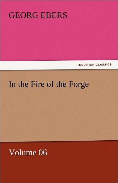 Cover for Georg Ebers · In the Fire of the Forge  -  Volume 06 (Tredition Classics) (Paperback Book) (2011)