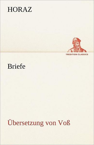 Cover for Horaz · Briefe (Übersetzung Von Voß) (Tredition Classics) (German Edition) (Paperback Book) [German edition] (2012)