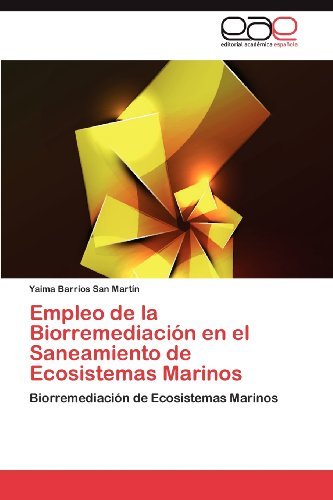 Cover for Yaima Barrios San Martín · Empleo De La Biorremediación en El Saneamiento De Ecosistemas Marinos: Biorremediación De Ecosistemas Marinos (Taschenbuch) [Spanish edition] (2012)