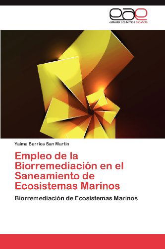 Cover for Yaima Barrios San Martín · Empleo De La Biorremediación en El Saneamiento De Ecosistemas Marinos: Biorremediación De Ecosistemas Marinos (Paperback Book) [Spanish edition] (2012)