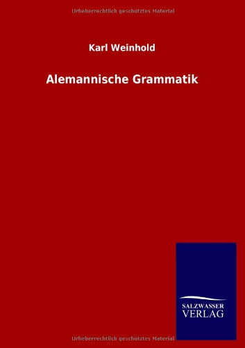 Alemannische Grammatik - Karl Weinhold - Kirjat - Salzwasser-Verlag Gmbh - 9783846025758 - maanantai 25. helmikuuta 2013