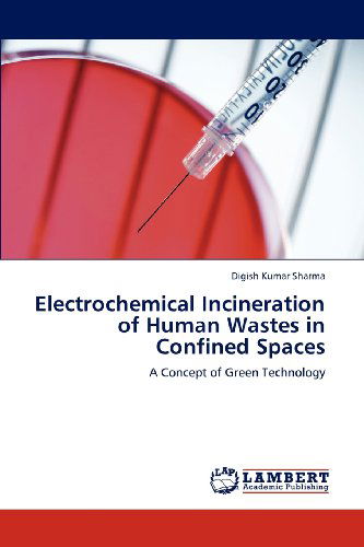 Cover for Digish Kumar Sharma · Electrochemical Incineration of Human Wastes in Confined Spaces: a Concept of Green Technology (Paperback Book) (2012)