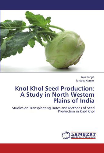 Cover for Sanjeev Kumar · Knol Khol Seed Production:  a Study in North Western  Plains of India: Studies on Transplanting Dates and Methods of Seed Production in Knol Khol (Taschenbuch) (2011)