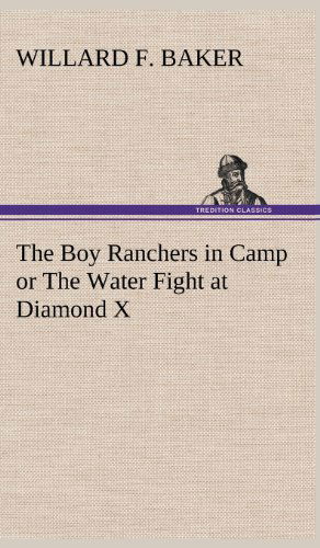 Cover for Willard F. Baker · The Boy Ranchers in Camp or the Water Fight at Diamond X (Hardcover Book) (2012)