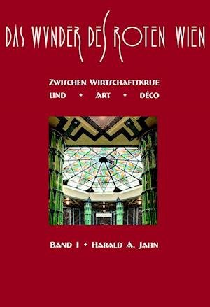 Cover for Harald A. Jahn · Das Wunder des Roten Wien 1 (Innbunden bok) (2015)