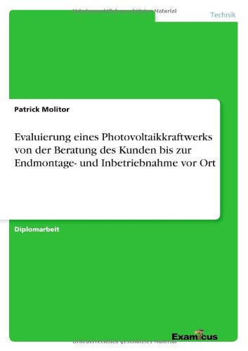 Evaluierung eines Photovoltaikkraftwerks von der Beratung des Kunden bis zur Endmontage- und Inbetriebnahme vor Ort - Patrick Molitor - Books - Examicus Verlag - 9783869431758 - March 19, 2012
