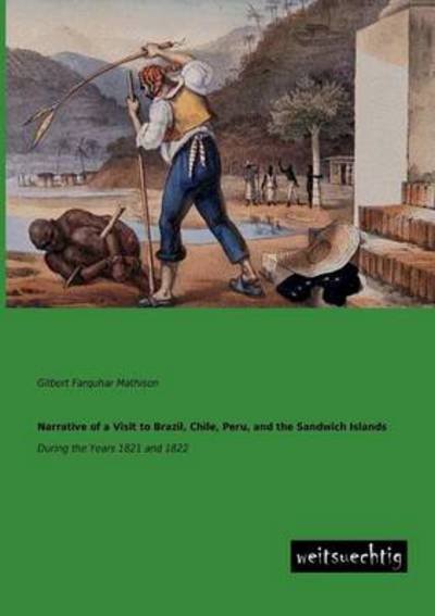 Cover for Gilbert Farquhar Mathison · Narrative of a Visit to Brazil, Chile, Peru, and the Sandwich Islands: During the Years 1821 and 1822 (Paperback Book) (2013)