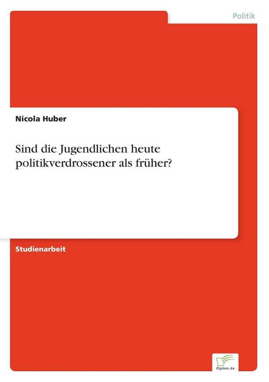 Sind Die Jugendlichen Heute Politikverdrossener Als Fruher? - Nicola Huber - Books - diplom.de - 9783956366758 - August 28, 2014