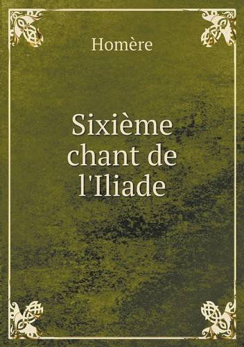 Cover for Homère · Sixième Chant De L'iliade (Paperback Book) [French edition] (2013)