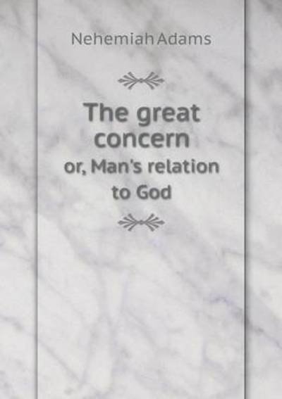 The Great Concern Or, Man's Relation to God - Nehemiah Adams - Bøger - Book on Demand Ltd. - 9785519224758 - 7. januar 2015