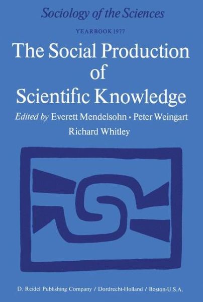 The Social Production of Scientific Knowledge: Yearbook 1977 - Sociology of the Sciences Yearbook - Everett Mendelsohn - Books - Springer - 9789027707758 - April 30, 1977