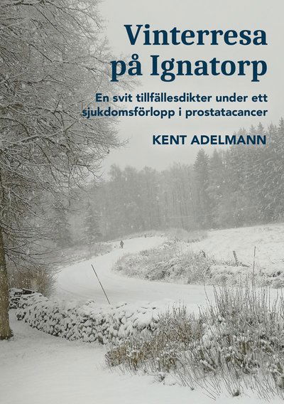 Cover for Kent Adelmann · Vinterresa på Ignatorp : en svit tillfällesdikter under ett sjukdomsförlopp i prostatacancer (Paperback Book) (2023)