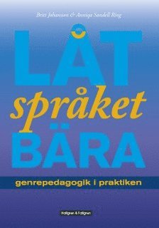 Cover for Anniqa Sandell Ring Britt Johansson · Låt språket bära - Genrepedagogik i praktiken (Paperback Book) [Ned edition] (2015)