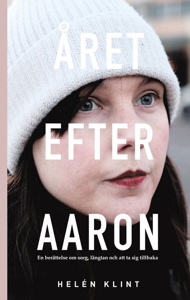 Cover for Helén Klint · Året efter Aaron : en berättelse om sorg, längtan och att ta sig tillbaka (Paperback Book) (2019)