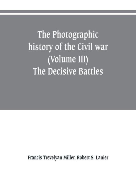 Cover for Francis Trevelyan Miller · The photographic history of the Civil war (Volume III) The Decisive Battles (Taschenbuch) (2019)