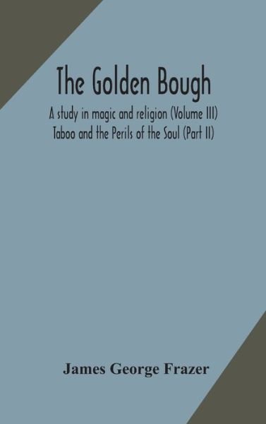 Cover for James George Frazer · The golden bough: a study in magic and religion (Volume III); Taboo and the Perils of the Soul (part II) (Gebundenes Buch) (2020)