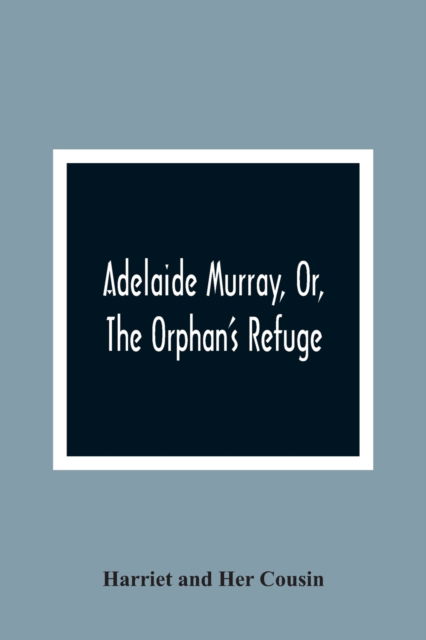 Cover for Harriet And Her Cousin · Adelaide Murray, Or, The Orphan'S Refuge (Paperback Book) (2021)