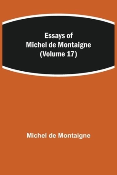 Cover for Michel Montaigne · Essays of Michel de Montaigne (Volume 17) (Pocketbok) (2021)