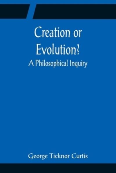 Cover for George Ticknor Curtis · Creation or Evolution? A Philosophical Inquiry (Paperback Bog) (2022)