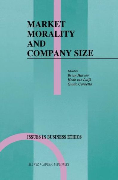 Market Morality and Company Size - Issues in Business Ethics - Brian Harvey - Books - Springer - 9789401055758 - October 23, 2012