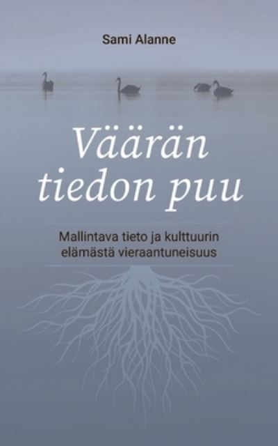 Cover for Sami Alanne · Vaaran tiedon puu: Mallintava tieto ja kulttuurin elamasta vieraantuneisuus (Paperback Book) (2023)