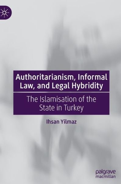 Cover for Ihsan Yilmaz · Authoritarianism, Informal Law, and Legal Hybridity: The Islamisation of the State in Turkey (Hardcover bog) [1st ed. 2022 edition] (2022)