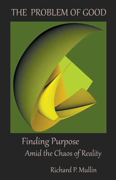The Problem of Good: Finding Purpose Amid the Chaos of Reality - Richard Mullin - Books - Allroneofus Publishing - 9798201503758 - April 9, 2022