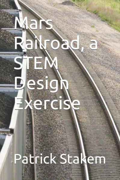 Mars Railroad, a STEM Design Exercise - Patrick Stakem - Livros - Independently Published - 9798421482758 - 22 de fevereiro de 2022