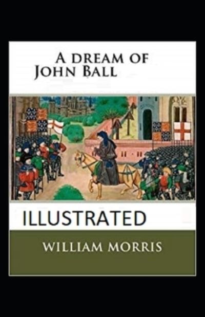 A Dream of John Ball Illustrated - William Morris - Libros - Independently Published - 9798424113758 - 27 de febrero de 2022