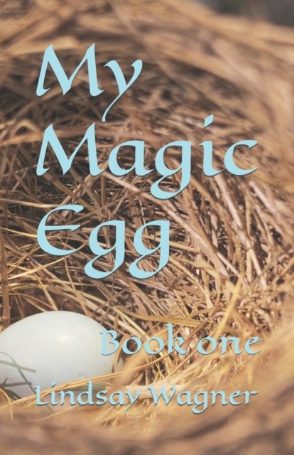 My Magic Egg: Book one - Lindsay Wagner - Livros - Independently Published - 9798443811758 - 1 de abril de 2022