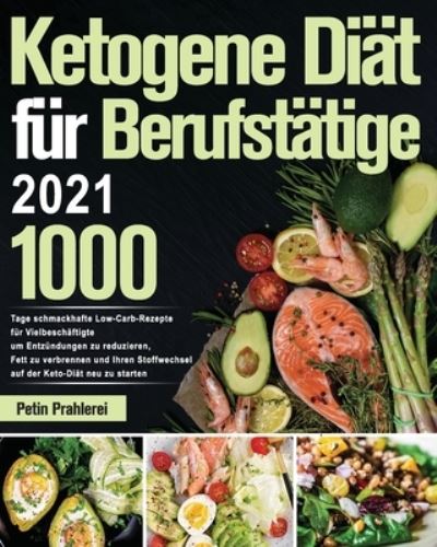 Cover for Petin Prahlerei · Ketogene Diat fur Berufstatige 2021: 1000 Tage schmackhafte Low-Carb-Rezepte fur Vielbeschaftigte um Entzundungen zu reduzieren, Fett zu verbrennen und Ihren Stoffwechsel neu zu starten (Paperback Book) (2021)