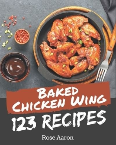 Cover for Rose Aaron · 123 Baked Chicken Wing Recipes (Paperback Book) (2020)