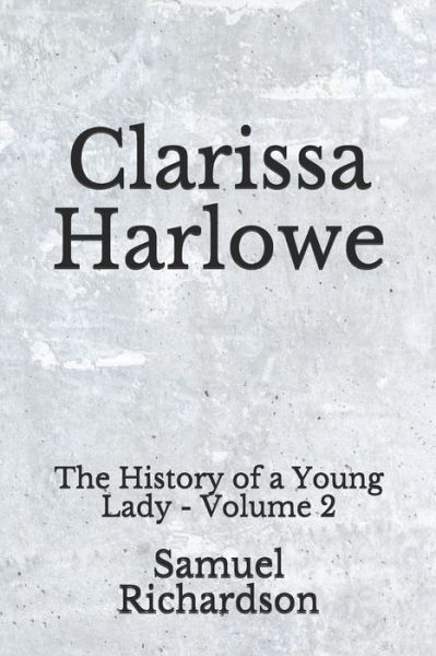 Clarissa Harlowe - Samuel Richardson - Books - Independently Published - 9798674002758 - August 12, 2020