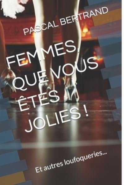 Cover for Pascal Bertrand · Femmes, Que Vous Etes Jolies !: Et autres loufoqueries... (Taschenbuch) (2020)
