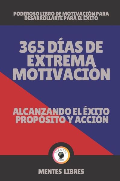 Cover for Mentes Libres · 365 Dias de Extrema Motivacion-Alcanzando El Exito Proposito Y Accion! (Paperback Book) (2021)